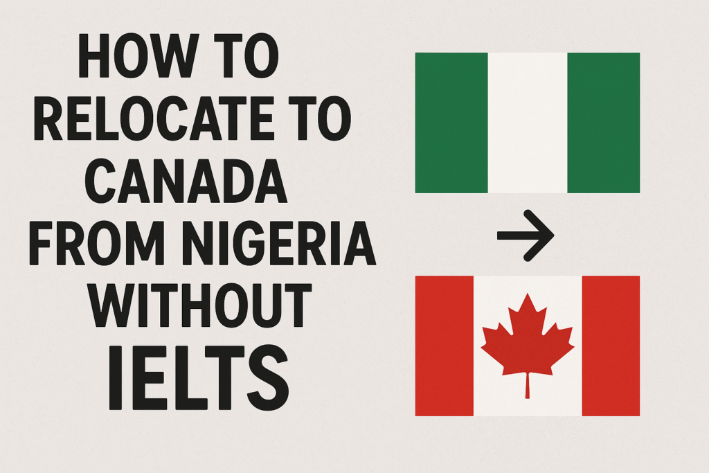 How to Relocate to Canada from Nigeria without IELTS